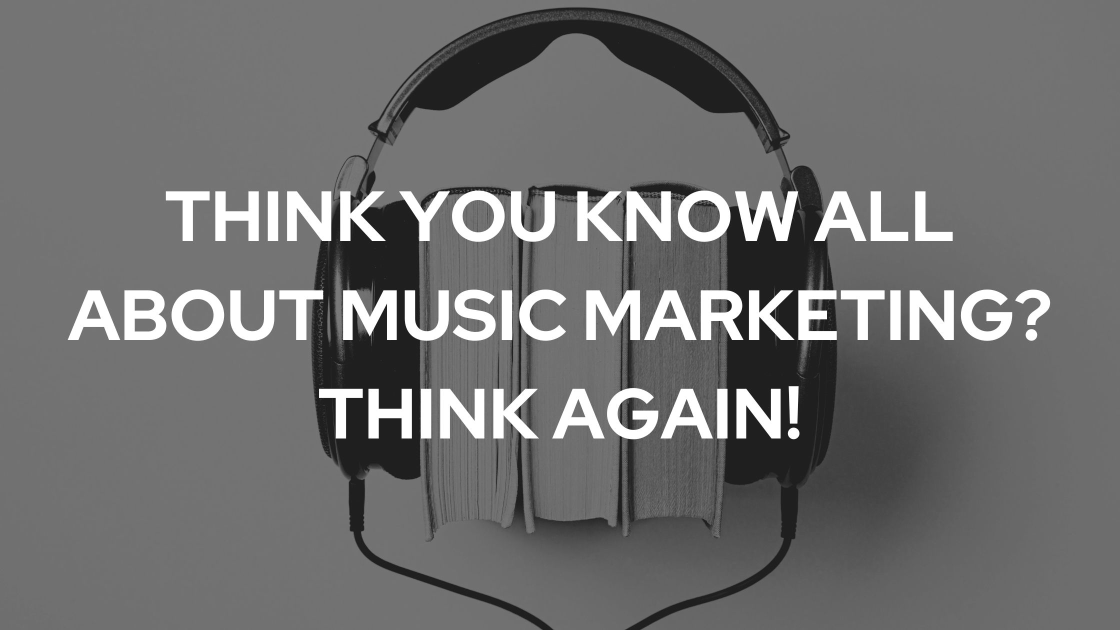 Think You Know All About Music Marketing? Think Again! music marketing strategies