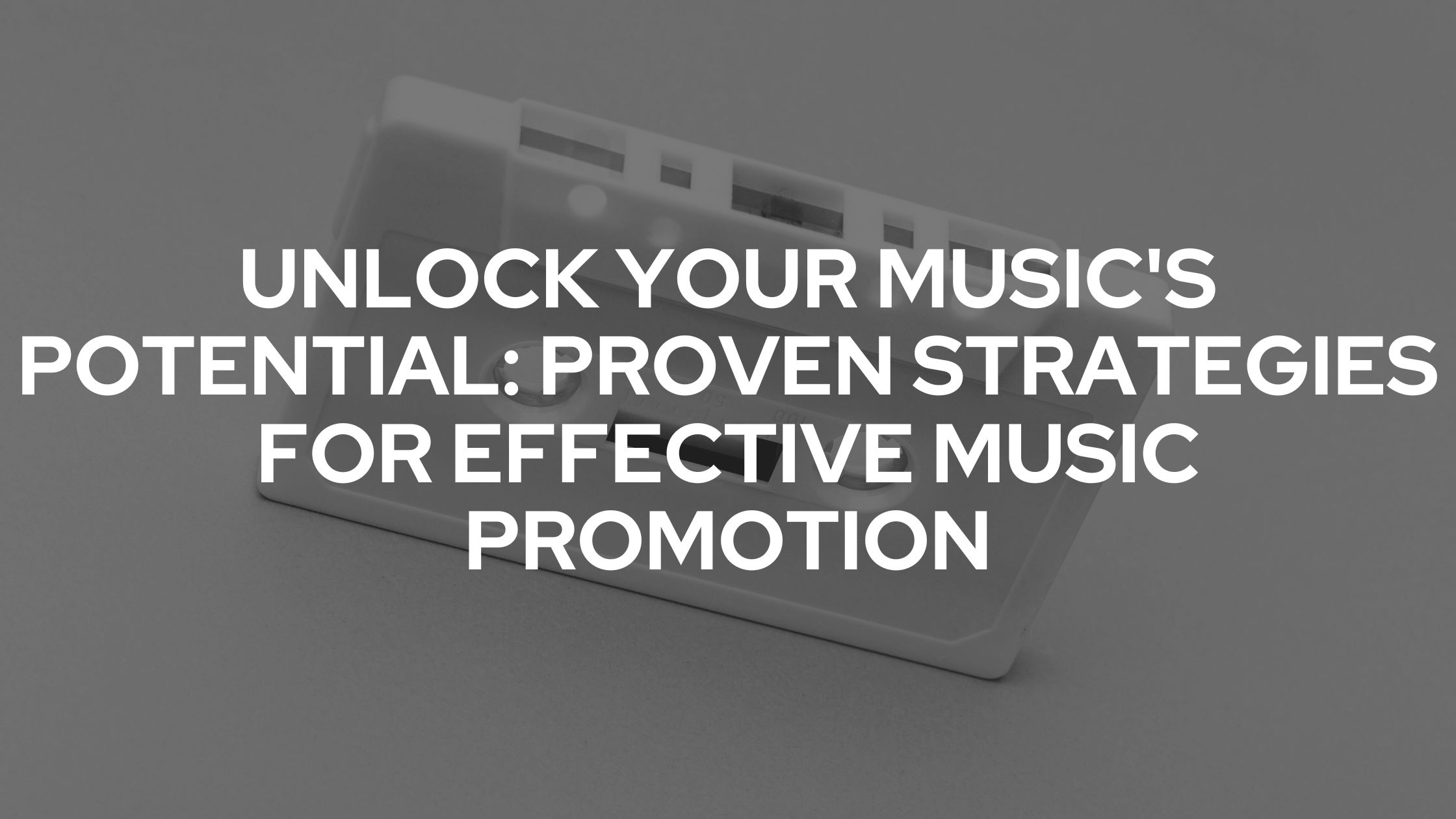 Unlock Your Music’s Potential: Proven Strategies for Effective Music Promotion