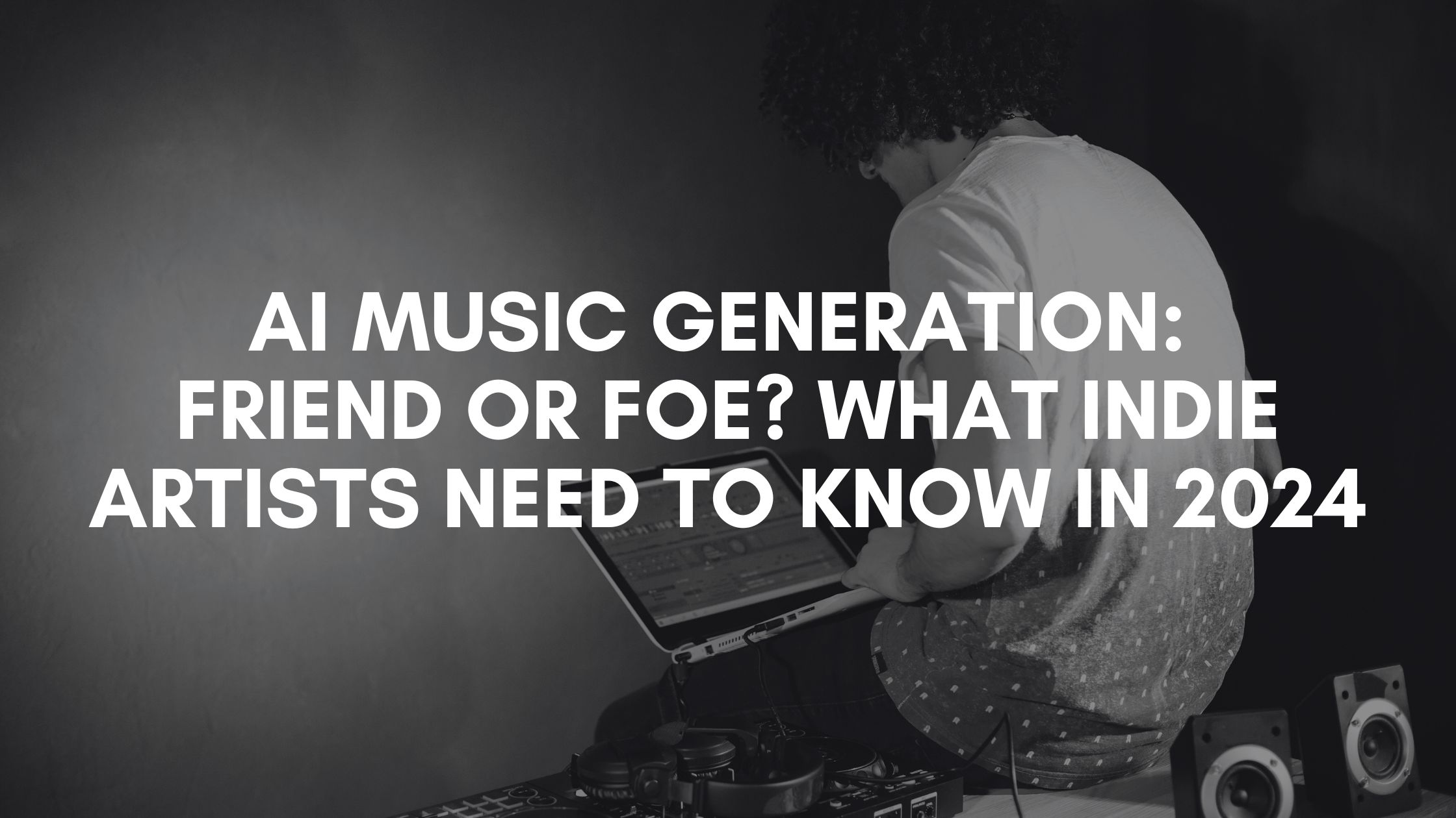 AI Music Generation: Friend or Foe? What Indie Artists Need to Know in 2024 music marketing strategies