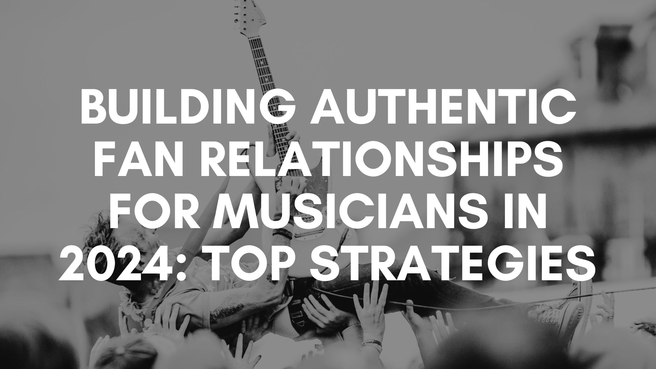 Building Authentic Fan Relationships for Musicians in 2024: Top Strategies music marketing strategies