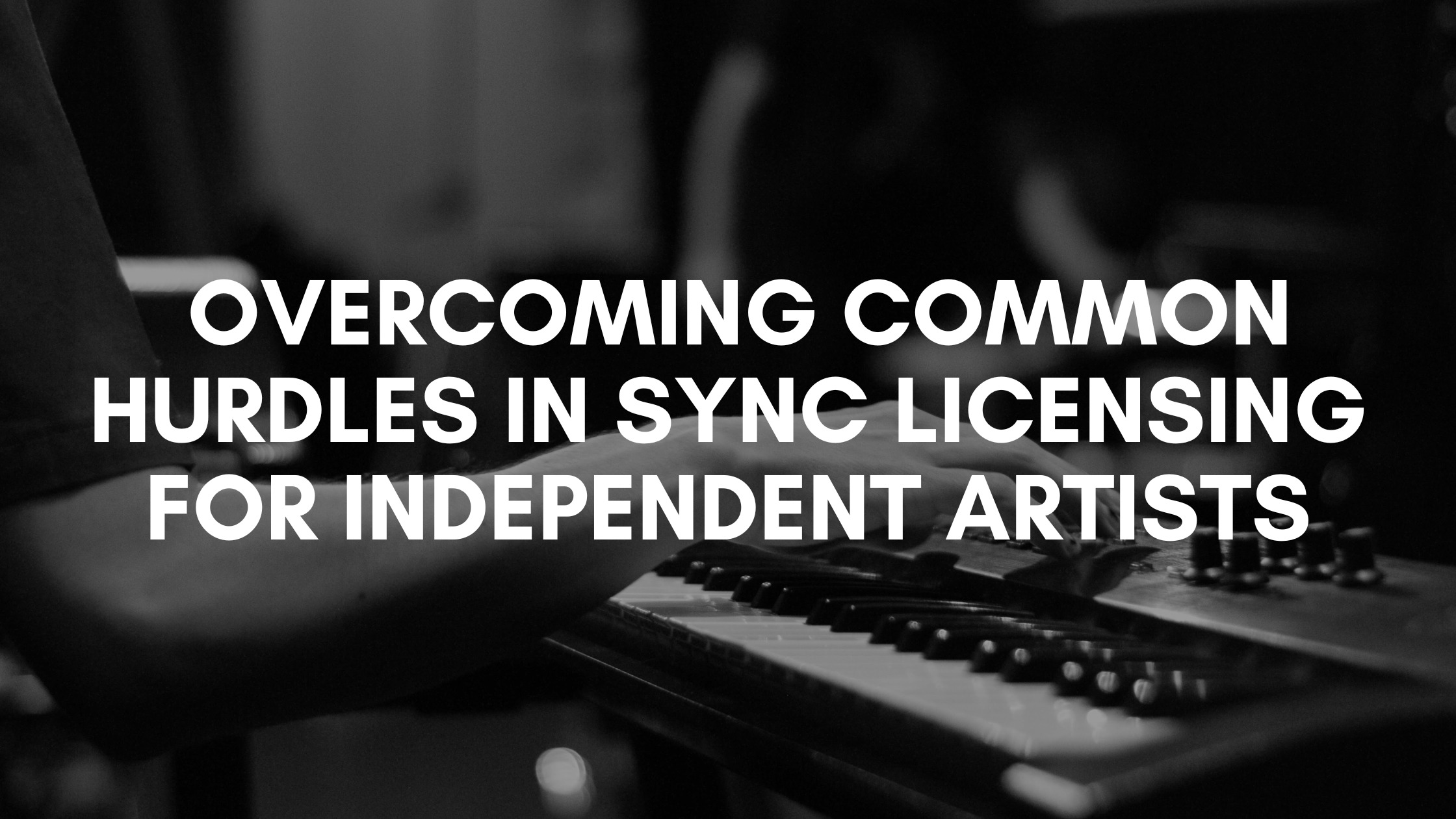 Overcoming Common Hurdles in Sync Licensing for Independent Artists main music marketing strategies