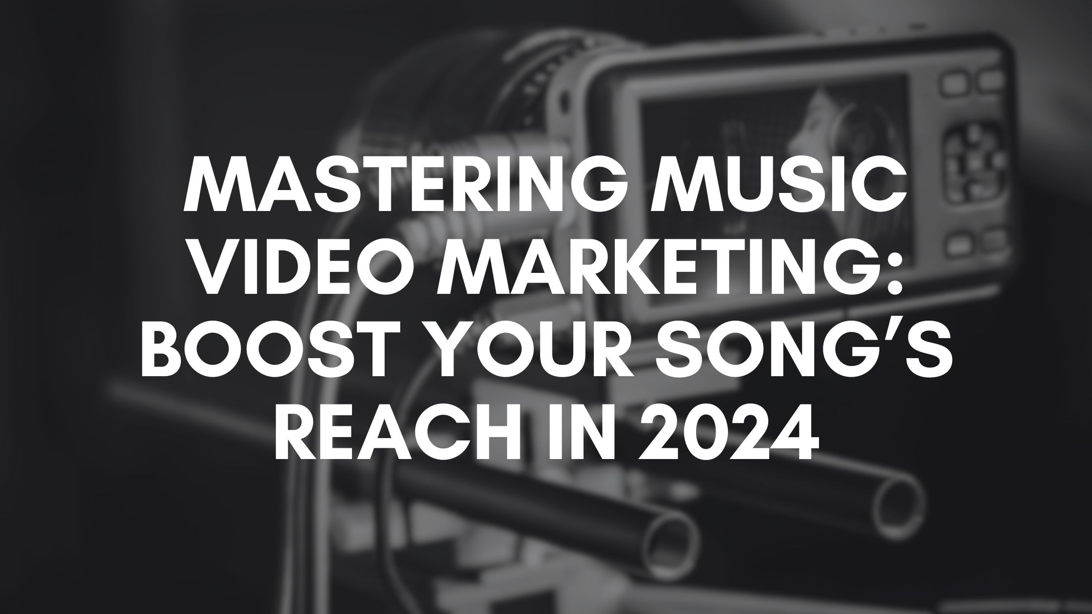 Mastering Music Video Marketing: Boost Your Song’s Reach in 2024 music marketing strategies