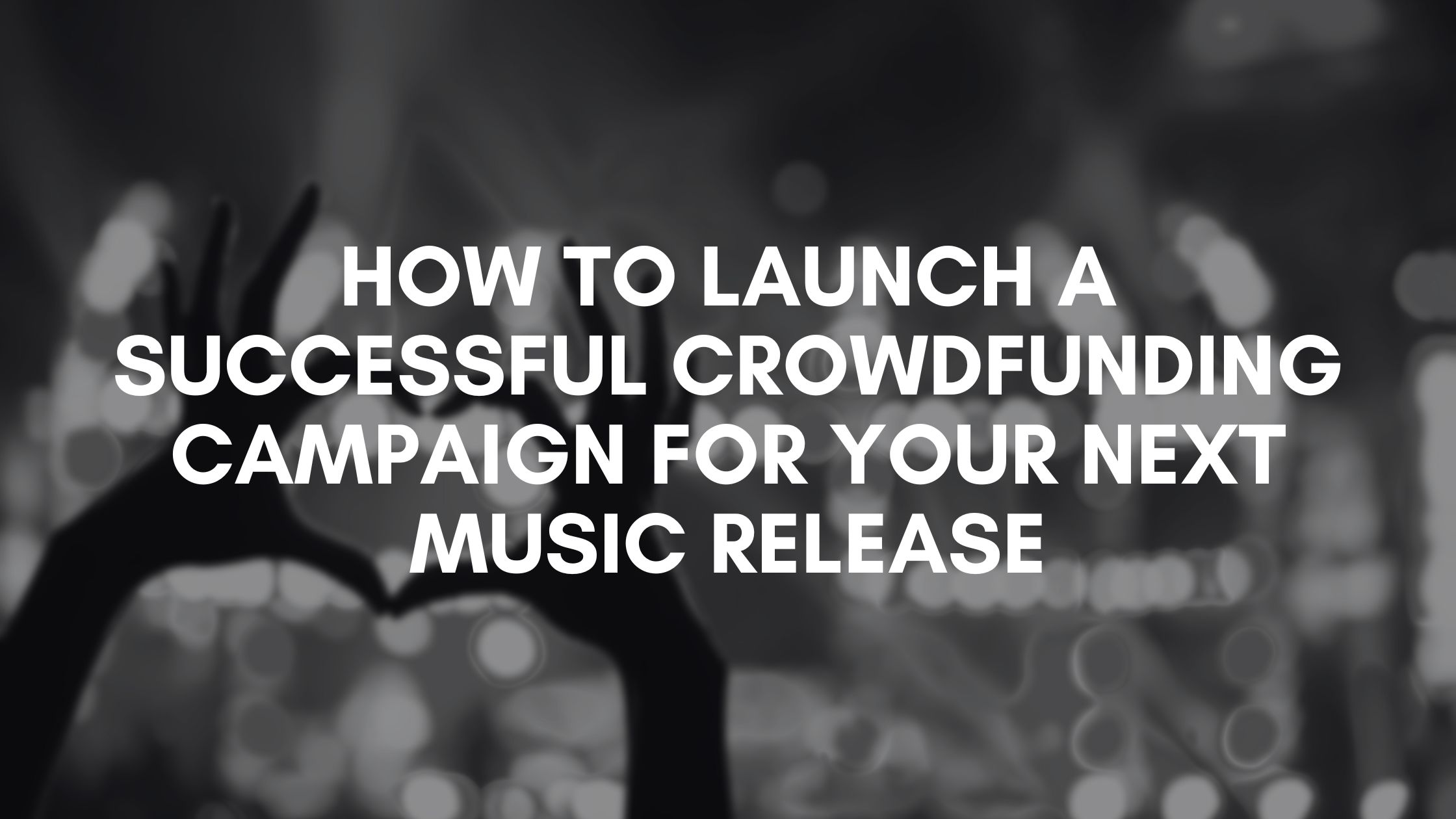 How to Launch a Successful Crowdfunding Campaign for Your Next Music Release music marketing strategies